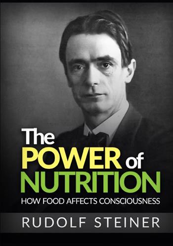 The power of nutrition. How food affects consciousness - Rudolf Steiner - Libro StreetLib 2021 | Libraccio.it