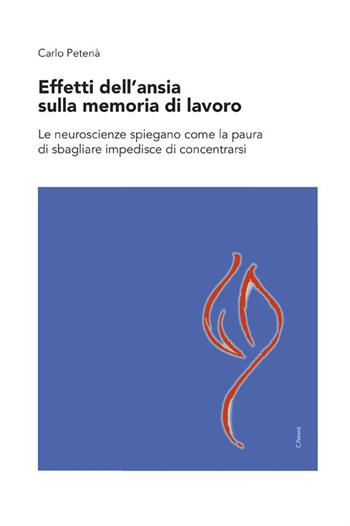 Effetti dell'ansia sulla memoria di lavoro. Le neuroscienze spiegano come la paura di sbagliare impedisce di concentrarsi - Carlo Petenà - Libro StreetLib 2021 | Libraccio.it