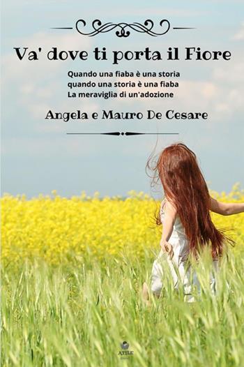 Va' dove ti porta il fiore. Quando una fiaba è una storia quando una storia è una fiaba. La meraviglia di un'adozione - Angela De Cesare, Mauro De Cesare - Libro StreetLib 2021 | Libraccio.it