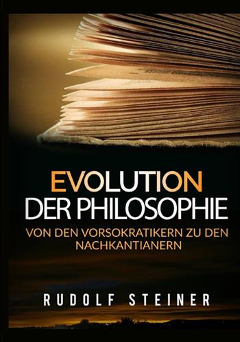 Evolution der philosophie. Von den vorsokratikern zu den nachkantianern - Rudolf Steiner - Libro StreetLib 2021 | Libraccio.it
