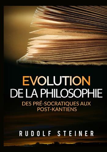 Evolution de la philosophie. Des pré-socratiques aux post-kantiens - Rudolf Steiner - Libro StreetLib 2021 | Libraccio.it