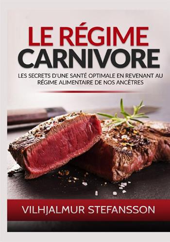 Le régime carnivore. Les secrets d'une santé optimale en revenant au régime alimentaire de nos ancêtres - Vilhjálmur Stefánsson - Libro StreetLib 2021 | Libraccio.it