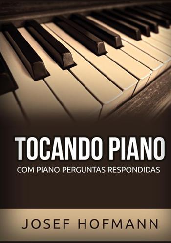 Tocando piano. Com piano perguntas respondidas - Josef Hofmann - Libro StreetLib 2021 | Libraccio.it