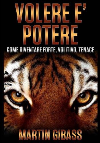 Volere è potere. Come diventare forte, volitivo, tenace - Martin Gibass - Libro StreetLib 2021 | Libraccio.it