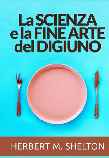 La scienza e la fine arte del digiuno - Herbert M. Shelton - Libro StreetLib 2021 | Libraccio.it