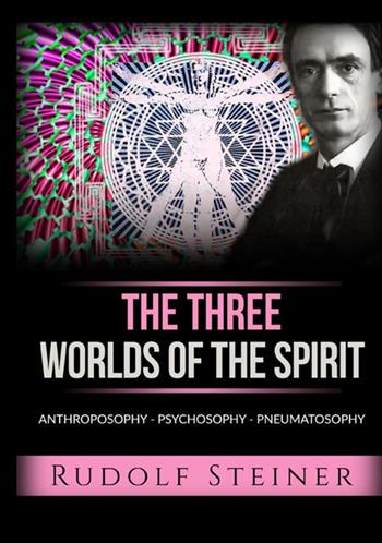 The three worlds of the spirit. Anthroposophy, Psychosophy, Pneumatosophy - Rudolf Steiner - Libro StreetLib 2021 | Libraccio.it