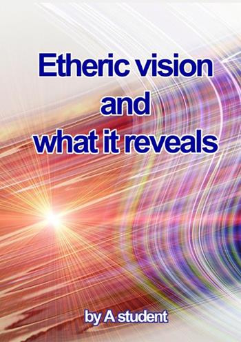 Etheric vision and what it reveals - A student - Libro StreetLib 2021 | Libraccio.it