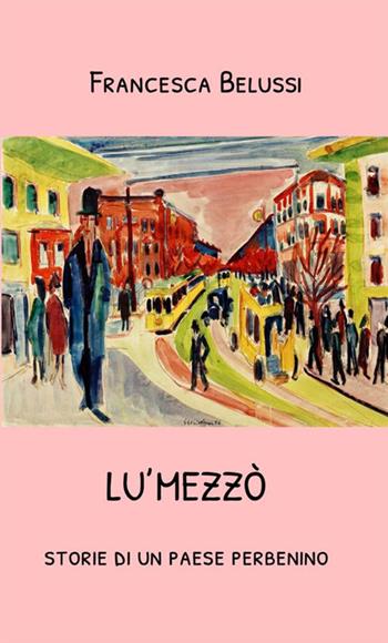 Lu'Mezzò. Storie di un paese perbenino - Francesca Belussi - Libro StreetLib 2021 | Libraccio.it