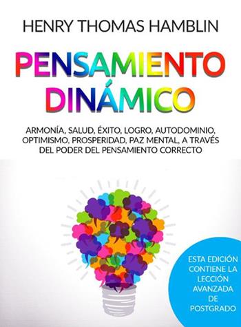 Pensamiento dinámico. Armonía, salud, éxito, logro, autodominio, optimismo, prosperidad, paz mental, a través del poder del pensamiento correcto - Henry Thomas Hamblin - Libro StreetLib 2021 | Libraccio.it