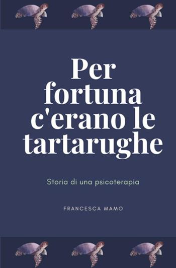 Per fortuna c'erano le tartarughe. Storia di una psicoterapia - Francesca Mamo - Libro StreetLib 2021 | Libraccio.it