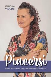 Piacersi. Come ritrovare l'autostima a piccoli passi