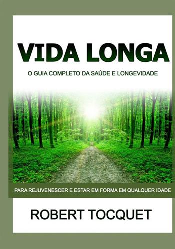 Vida longa. O guia completo da saúde e longevidade. Para rejuvenescer e estar em forma em qualquer idade - Robert Tocquet - Libro StreetLib 2021 | Libraccio.it
