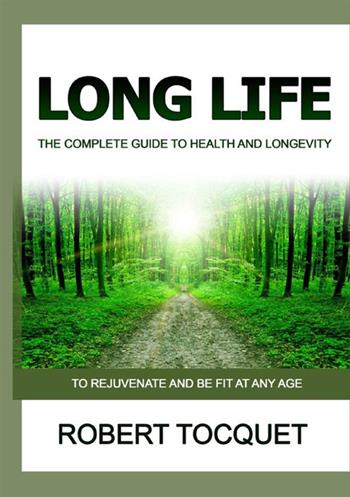 Long life. The complete guide to health and longevity. To rejuvenate and be fit at any age - Robert Tocquet - Libro StreetLib 2021 | Libraccio.it