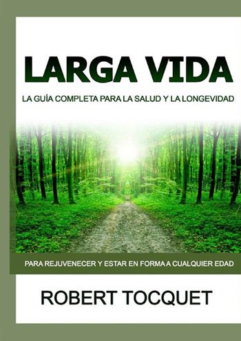 Larga Vida. La guía completa para la salud y la longevidad - Robert Tocquet - Libro StreetLib 2021 | Libraccio.it