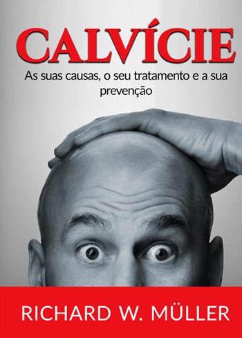 Calvície. As suas causas, o seu tratamento e a sua prevenção - Richard W. Müller - Libro StreetLib 2021 | Libraccio.it