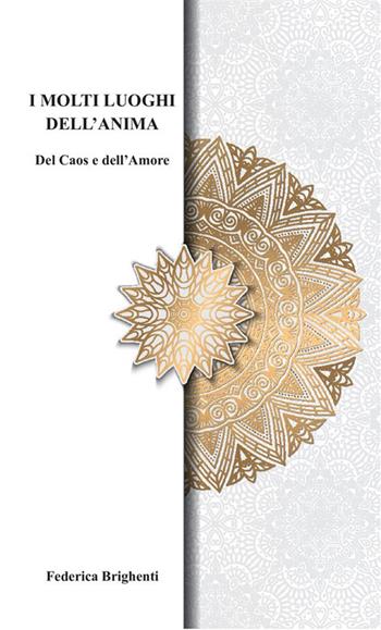 I molti luoghi dell'anima. Del caos e dell'amore - Federica Brighenti - Libro StreetLib 2021 | Libraccio.it
