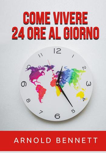 Come vivere 24 ore al giorno - Arnold Bennett - Libro StreetLib 2021 | Libraccio.it