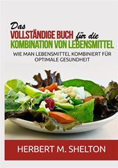 Das vollständige Buch für die Kombination von Lebensmittel. Wie man Lebensmittel kombiniert für optimale Gesundheit