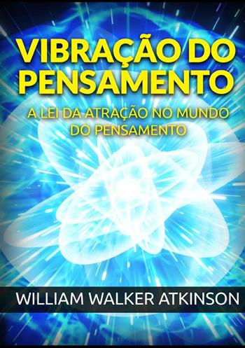 Vibração do pensamento. A lei da atração no mundo do pensamento - William Walker Atkinson - Libro StreetLib 2021 | Libraccio.it