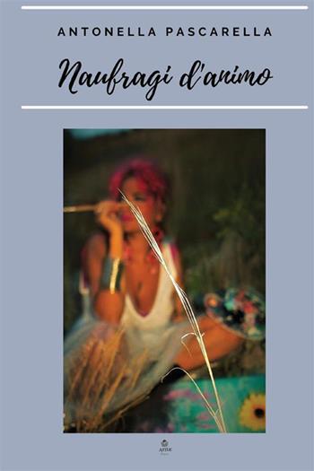Naufragi d'animo - Antonella Pascarella - Libro StreetLib 2021 | Libraccio.it