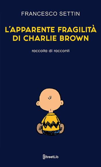 L' apparente fragilità di Charlie Brown - Francesco Settin - Libro StreetLib 2021 | Libraccio.it