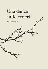 Una danza sulle ceneri. Raccolta di pensieri e poesie