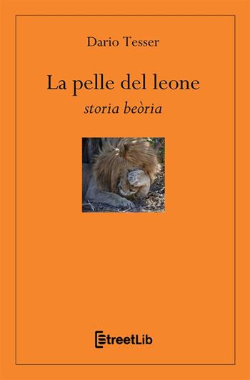 La pelle del leone. Storia beòria - Dario Tesser - Libro StreetLib 2021 | Libraccio.it