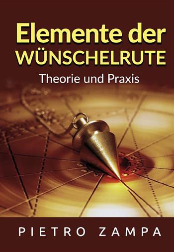 Elemente der Wünschelrute. Theorie und Praxis - Pietro Zampa - Libro StreetLib 2021 | Libraccio.it