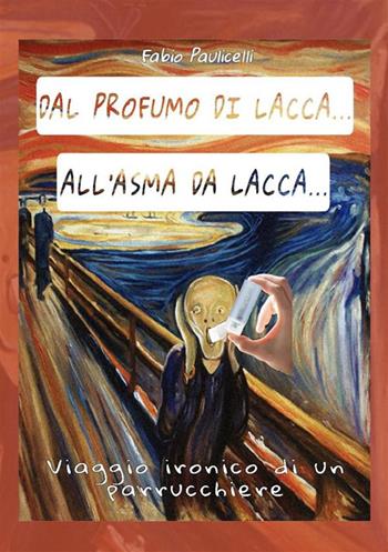 Dal profumo di lacca... all'asma da lacca. Viaggio ironico di un parrucchiere - Fabio Paulicelli - Libro StreetLib 2022 | Libraccio.it