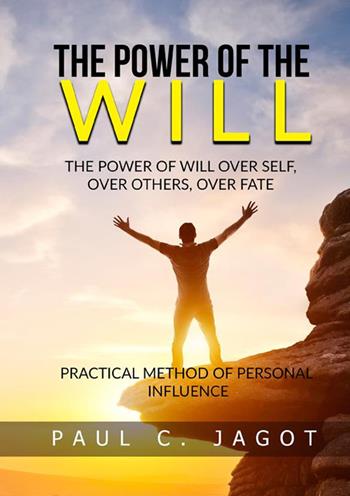 The power of the will. Over self, over others, over fate. Practical method of personal influence - Paul-Clément Jagot - Libro StreetLib 2022 | Libraccio.it