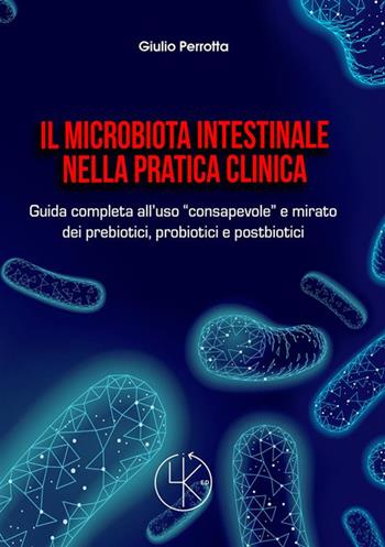 Il microbiota intestinale nella pratica clinica. Guida completa all'uso «consapevole» e mirato dei prebiotici, probiotici e postbiotici - Giulio Perrotta - Libro StreetLib 2022 | Libraccio.it