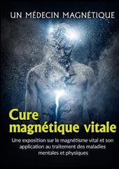 Cure magnétique vitale. Une exposition sur le magnétisme vital et son application au traitement des maladies mentales et physiques