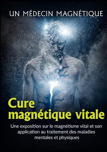 Cure magnétique vitale. Une exposition sur le magnétisme vital et son application au traitement des maladies mentales et physiques - Un medico magnetico - Libro StreetLib 2022 | Libraccio.it