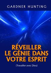 Réveiller le génie dans votre esprit. (Travailler avec Dieu)