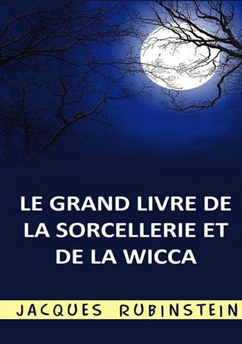 Le grand livre de la sorcellerie et de la Wicca - Jacques Rubinstein - Libro StreetLib 2022 | Libraccio.it