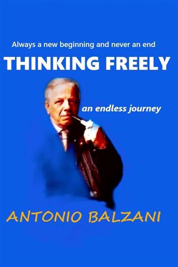 Thinking freely. An endless journey - Antonio Balzani - Libro StreetLib 2022 | Libraccio.it