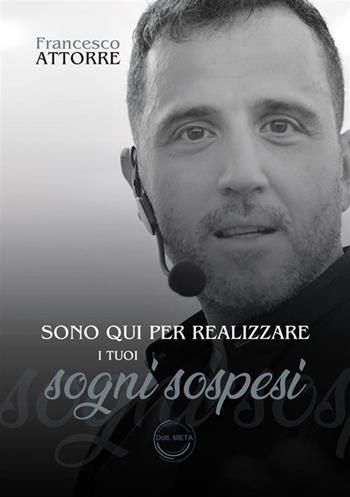 Sono qui per realizzare i tuoi sogni sospesi. Il Dott. Meta al servizio della tua mente - Francesco Attorre - Libro StreetLib 2022 | Libraccio.it