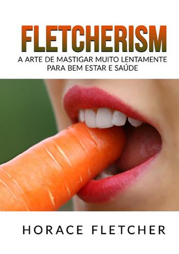 Fletcherism. A arte de mastigar muito lentamente para bem estar e saúde - Horace Fletcher - Libro StreetLib 2022 | Libraccio.it