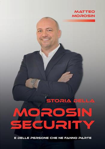 Storia della Morosin Security e delle persone che ne fanno parte - Matteo Morosin - Libro StreetLib 2022 | Libraccio.it
