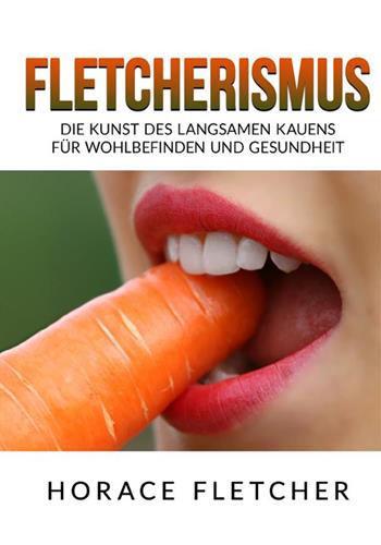 Fletcherismus. Die kunst des langsamen kauens für wohlbefinden und gesundheit - Horace Fletcher - Libro StreetLib 2022 | Libraccio.it