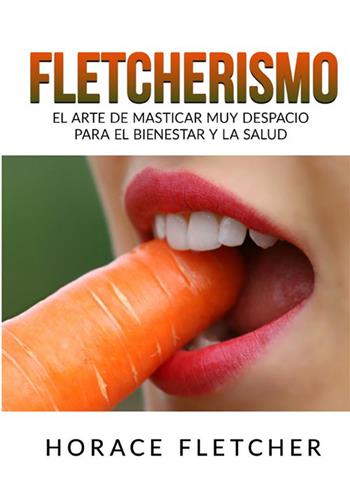 Fletcherismo. El arte de masticar muy despacio para el bienestar y la salud - Horace Fletcher - Libro StreetLib 2022 | Libraccio.it