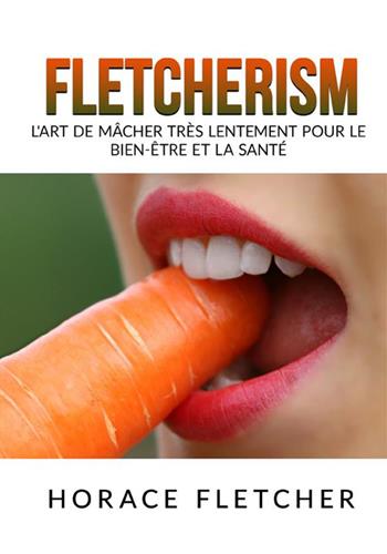 Fletcherism. L'art de mâcher très lentement pour le bien-être et la santé - Horace Fletcher - Libro StreetLib 2022 | Libraccio.it