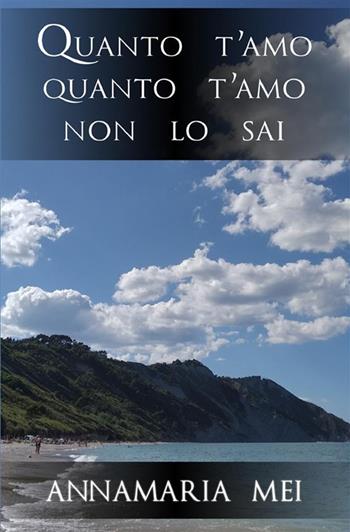 Quanto t'amo quanto t'amo non lo sai - Annamaria Mei - Libro StreetLib 2022 | Libraccio.it