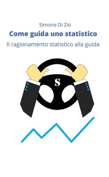 Come guida uno statistico. Il ragionamento statistico alla guida dell'auto - Simone Di Zio - Libro StreetLib 2022 | Libraccio.it