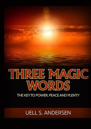 Three magic words. The key to power, peace and plenty - Uell Stanley Andersen - Libro StreetLib 2022 | Libraccio.it