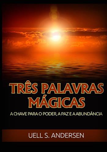 Três palavras mágicas. A chave para o poder, a paz e a abundância - Uell Stanley Andersen - Libro StreetLib 2022 | Libraccio.it