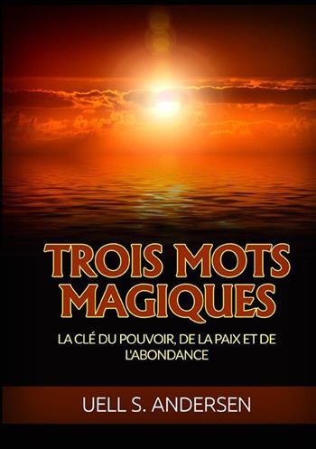 Trois mots magiqus. La clé du pouvoir, de la paix et de l'abondance - Uell Stanley Andersen - Libro StreetLib 2022 | Libraccio.it
