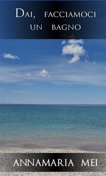 Dai, facciamoci un bagno - Annamaria Mei - Libro StreetLib 2022 | Libraccio.it