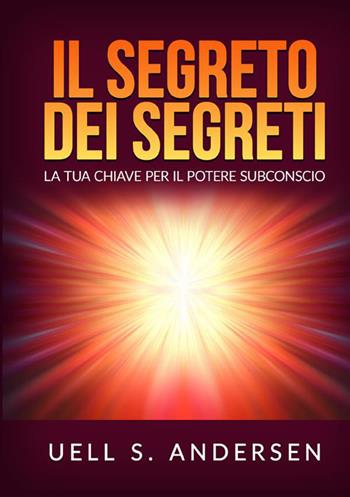 Il segreto dei segreti. La tua chiave per il potere subconscio - Uell Stanley Andersen - Libro StreetLib 2022 | Libraccio.it