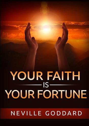 Your faith is your fortune - Neville Goddard - Libro StreetLib 2022 | Libraccio.it